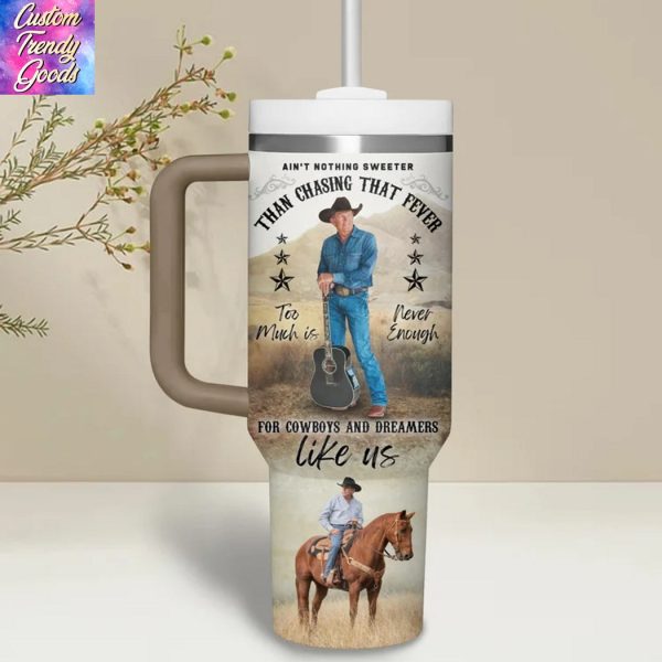 George Strait Aint Nothing Sweeter Than Chasing That Fever For Cowboy And Dreamers Like Us Tumbler With Handle And Straw