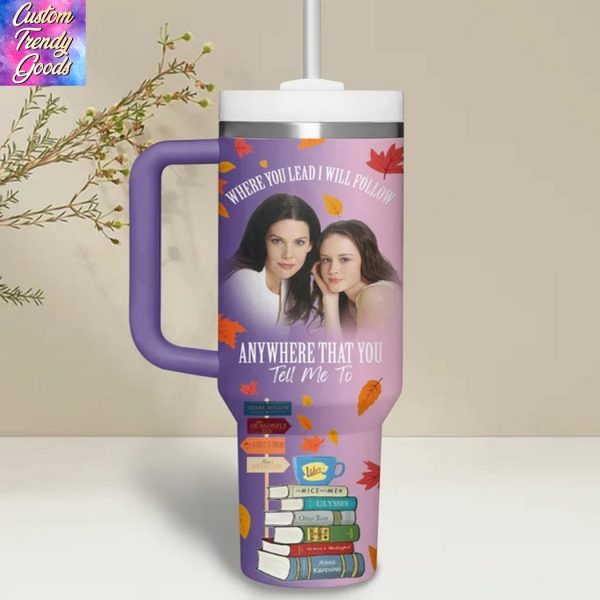 Girl Gilmore Where You Lead I Will Follow Anywhere That You Tell Me To Tumbler With Handle And Straw