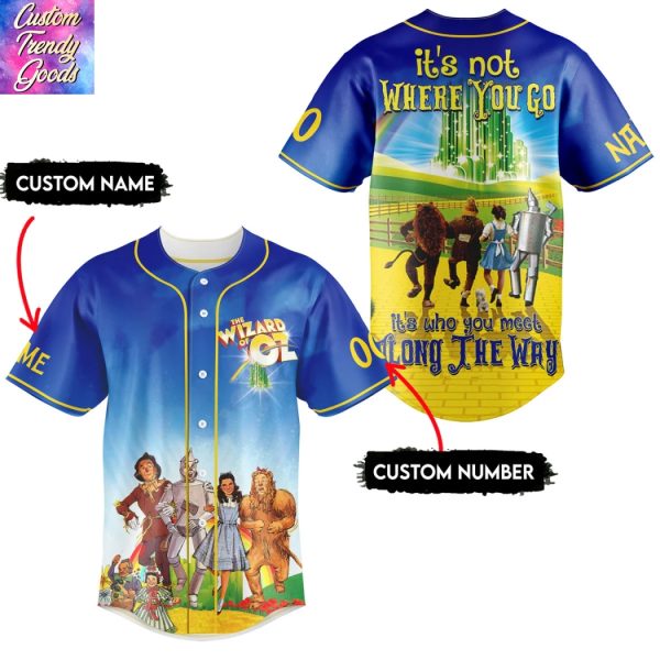 Personalized The Wizard Of Oz Its Not Where You Go Its Who You Meet Along The Way Baseball Jersey