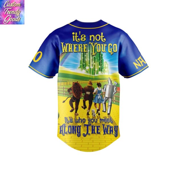 Personalized The Wizard Of Oz Its Not Where You Go Its Who You Meet Along The Way Baseball Jersey