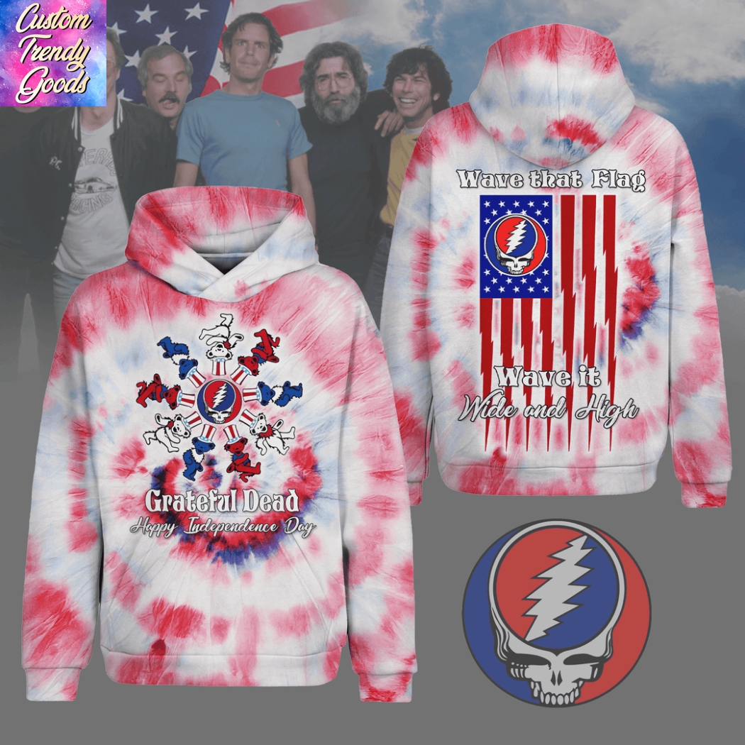 Grateful Dead Happy Independence Day Wave That Flag Wave It Wide And High Hoodie Grateful Dead Happy Independence Day Wave That Flag Wave It Wide And High Hoodie