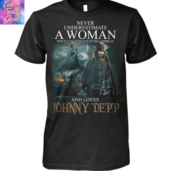 Never Underestimate A Woman Who Is A Fan Of Pirates Of The Caribbean And Loves Johnny Depp Signature Unisex T-Shirt