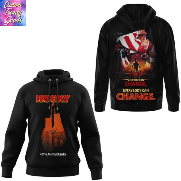 Rocky Balboa 40th Anniversary If I Can Change And You Can Change Everybody Can Change Hoodie